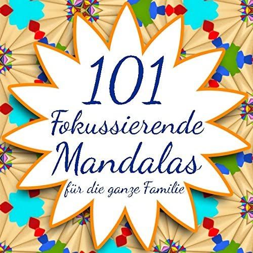101 Fokussierende Mandalas: Fuer Die Ganze Familie
