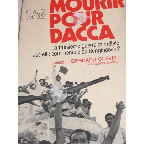 Mourir Pour Dacca / La Troisième Guerre Mondiale Est Elle Commencée Au Bengladesh ?