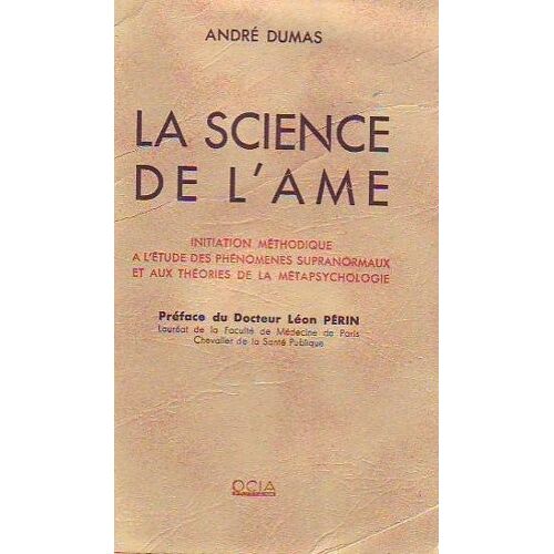 La Science De L'ame. Initiation Méthodique À L'étude Des Phénomènes Supranormaux Et Aux Théories De La Métapsychologie