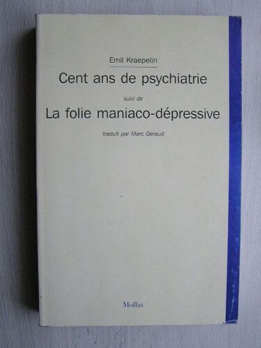 Cent Ans De Psychiatrie Suivi De La Folie Maniaco-Dépressive