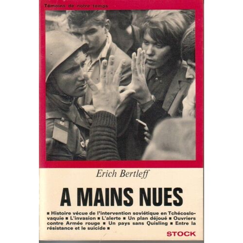 A Mains Nues. Histoire Vécue De L'intervention Soviétique En Tchécoslovaquie. L'invasion. L'alerte. Un Plan Déjoué. Ouvriers Contre Armée Rouge. Un Pays Sans Quisling. Entre La Résistance Et...