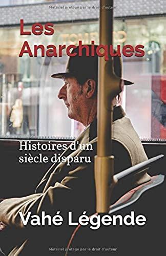 Les Anarchiques: Histoires D'un Siècle Disparu