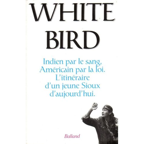 White Bird - Indien Par Le Sang, Americain Par La Loi, L'itineraire D'un Jeune Sioux Aujourd'hui