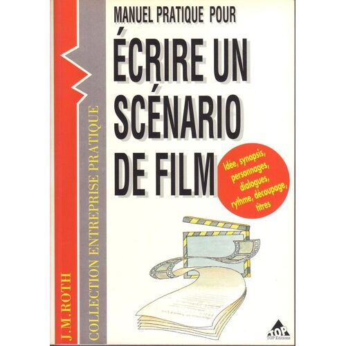 Manuel Pratique Pour Écrire Un Scénario De Film - Films Vidéo, Films Courts Et Longs Métrages, Films Professionnels, Films Publicitaires