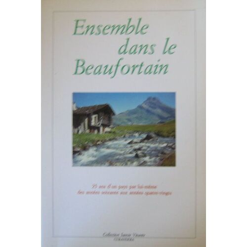 Ensemble Dans Le Beaufortain.25 Ans D'un Pays Par Lui-Meme Des Annees Soixante Aux Annees Quatre-Vingts.