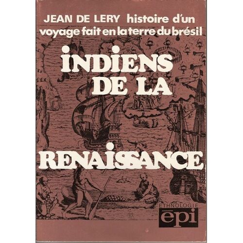 Indiens De La Renaissance : Histoire D'un Voyage Fait En La Terre Du Brésil Indiens De La Renaissance : Histoire D'un Voyage Fait En La Terre Du Brésil