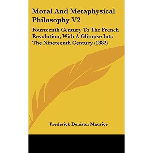 Moral And Metaphysical Philosophy V2: Fourteenth Century To The French Revolution, With A Glimpse Into The Nineteenth Century (1882)