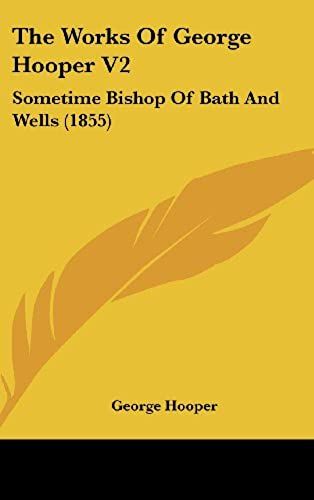 The Works Of George Hooper V2: Sometime Bishop Of Bath And Wells (1855)