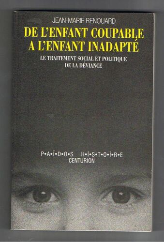De L'enfant Coupable A L'enfant Inadapte - Le Traitement Social Et Politique De La Déviance