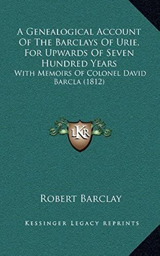 A Genealogical Account Of The Barclays Of Urie, For Upwards Of Seven Hundred Years: With Memoirs Of Colonel David Barcla (1812)