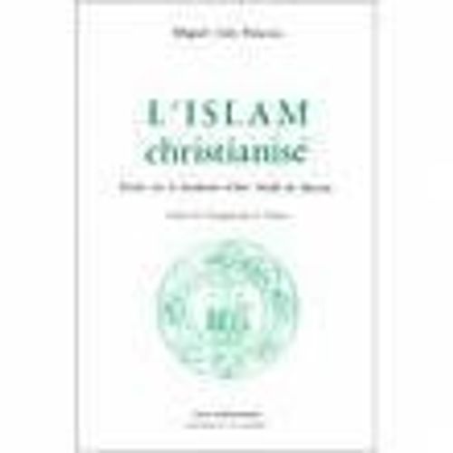 L'islam Christianisé - Etude Sur Le Soufisme À Travers Les Oeuvres D'ibn ¹Arabî De Murcie