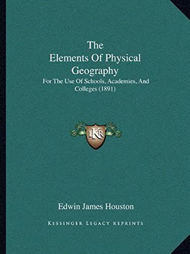 The Elements Of Physical Geography: For The Use Of Schools, Academies, And Colleges (1891)