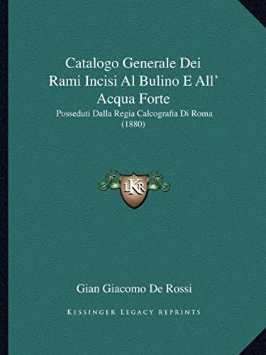 Catalogo Generale Dei Rami Incisi Al Bulino E All' Acqua Forte: Posseduti Dalla Regia Calcografia Di Roma (1880)