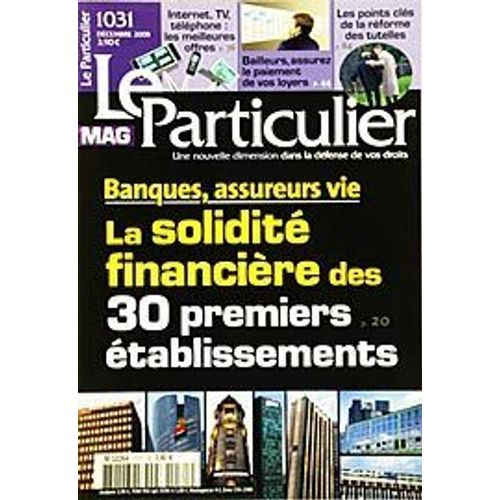 Le Particulier Mag. Une Nouvelle Dimension Dans La Défense De Vos Droits  N° 1031 : Banques, Assureurs- Vie, La Solidité Financières Des 30 Premiers Établissements