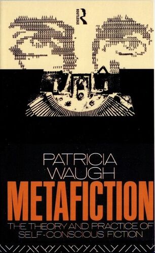 Metafiction - The Theory And Practice Of Self-Conscious Fiction