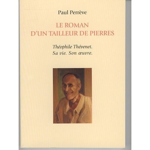 Le Roman D'un Tailleur De Pierres - Théophile Thévenet, Sa Vie, Son Oeuvre