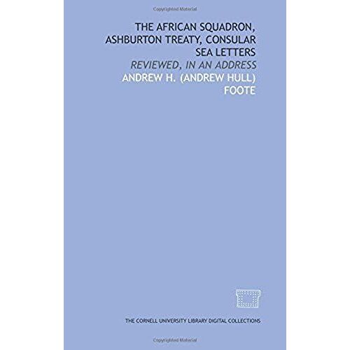 The African Squadron, Ashburton Treaty, Consular Sea Letters: Reviewed, In An Address