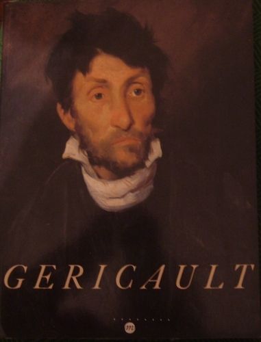 Géricault - Galeries Nationales Du Grand Palais, 10 Octobre 1991-6 Janvier 1992