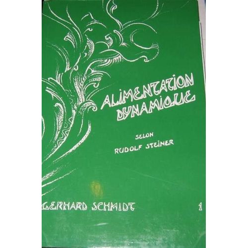 Alimentation Dynamique: Ce Que La Science Spirituelle De Rudolf Steiner Apporte A Une Nouvelle Hygiene Alimentaire.Tome 1