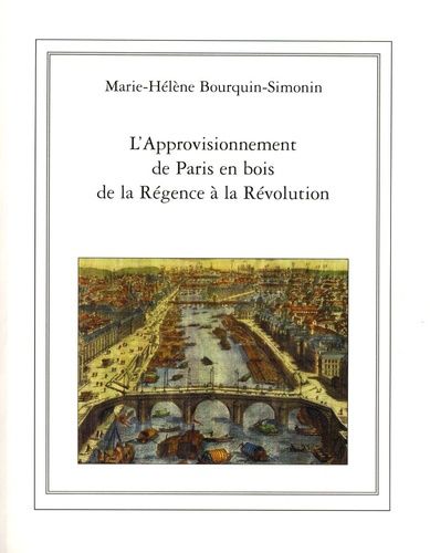 L'approvisionnement De Paris En Bois De La Régence À La Révolution (1715-1789)
