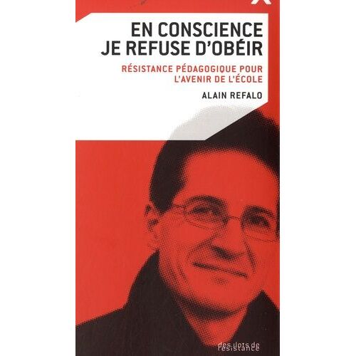 En Conscience Je Refuse D'obéir - Résistance Pédagogique Pour L'avenir De L'école
