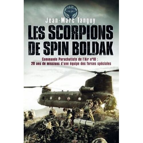 Les Scorpions De Spin Boldak - Commando Parachutiste De L'air N°10 : Une Équipe Des Forces Spéciales Raconte 20ans De Missions