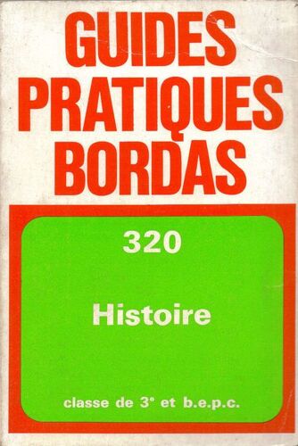 Guides Pratiques Bordas - 320 - Histoire - Classe De 3eme Et Bepc
