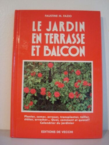 Le Jardin En Terrasse Et Balcon - Planter, Semer, Arroser, Transplanter, Tailler, Étêter, Arracher - Quoi, Comment Et Quand ? Calendrier Du Jardinier