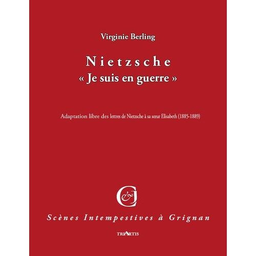 Nietzsche, "Je Suis En Guerre - Adaptation Libre Des Lettres De Nietzsche À Sa Soeur Elisabeth (1885-1889)