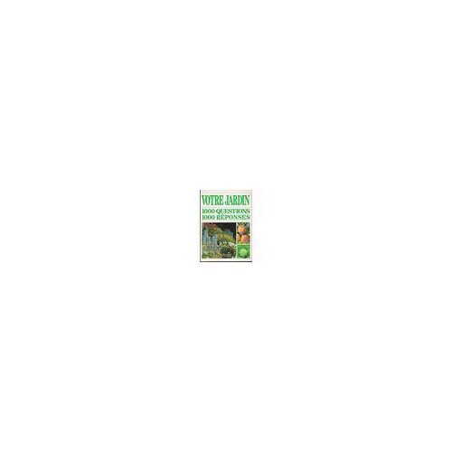 Votre Jardin 1000 Questions 1000 Reponse