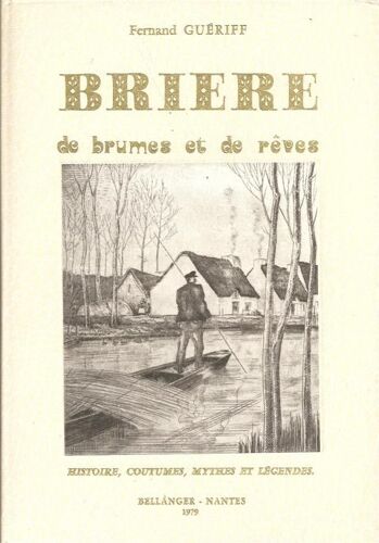 Brière De Brumes Et De Rêves : Histoire, Coutumes, Mythes Et Légendes ( Reproductions De 5 Gravures De Laboureur, 5 Gravures De Frélaut, 2 Dessins De Gautier & De Très Nombreuses Illustrations. )