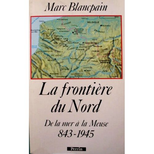 La Frontière Du Nord - 843-1945, De La Mer À La Meuse