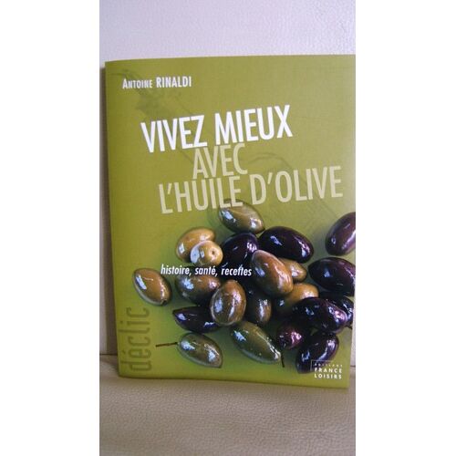 Vivez Mieux Avec L'huile D'olive - Histoire, Santé, Recettes