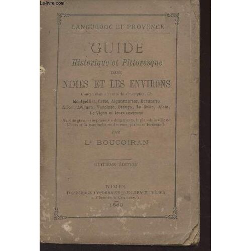 Guide Historique Et Pittoresque Dans Nîmes Et Les Environs (Comprenant En Outre La Description De Montpellier, Cette, Aiguesmortes, Beaucaire, Arles, Avignon, Vaucluse, Orange, La Salle, Alais, Le(...)
