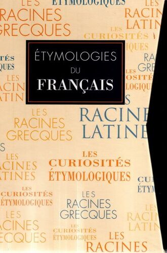 Etymologies Du Français - Les Racines Grecques - Les Racines Latines - Les Curiosités Étymologiques