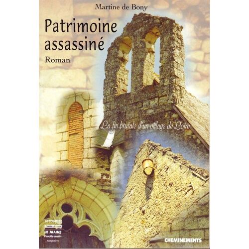Patrimoine Assassiné - La Fin Brutale D'un Village De Loire