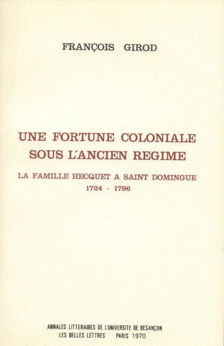 Une Fortune Coloniale Sous L'ancien Régime. La Famille Hecquet À Saint Domingue 1724-1796
