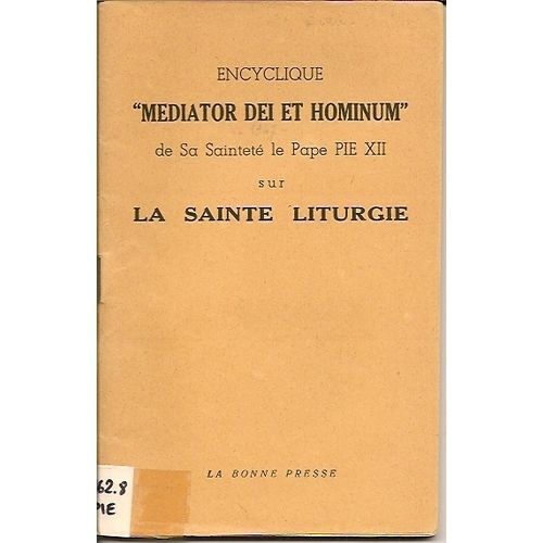 Encyclique 'mediator Dei Et Hominum', De Sa Saintete Le Pape Pie Xii, Sur La Sainte Liturgie
