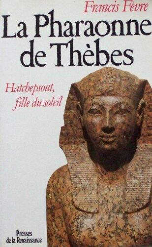 La Pharaonne De Thèbes - Hatchepsout, Fille Du Soleil