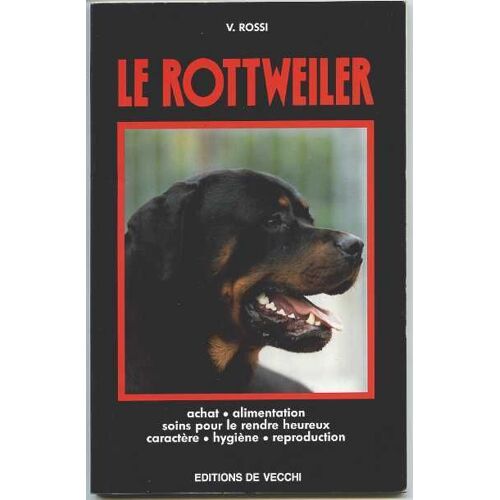 Le Rottweiler. Achat - Alimentation - Soins Pour Le Rendre Heureux - Caractere - Hygiene - Reproduction
