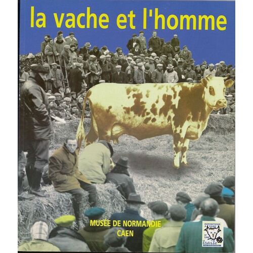 La Vache Et L'homme - À L'occasion De L'exposition Du Musée De Normandie, 14 Juin-31 Octobre 1997