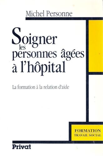Soigner Les Personnes Âgées À L'hôpital - La Formation À La Relation D'aide
