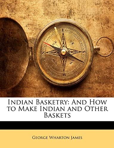 Indian Basketry: And How To Make Indian And Other Baskets