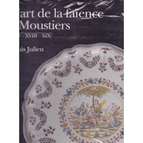 L'art De La Faïence À Moustiers - Xviie-Xviiie-Xixe