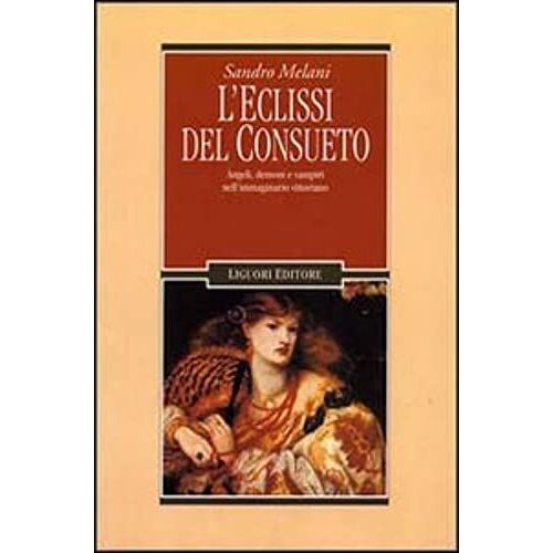 L'eclissi Del Consueto: Angeli, Demoni E Vampiri Nell'immaginario Vittoriano (Il Leone E L'unicorno) (Italian Edition)