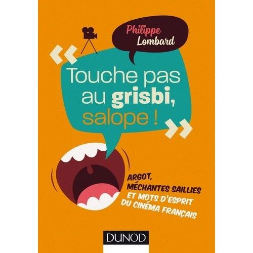 Touche Pas Au Grisbi, Salope ! - Argot, Méchantes Saillies Et Mots D'esprit Du Cinéma Français