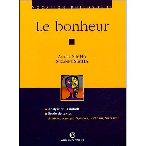 Le Bonheur - Analyse De La Notion - Etude De Textes : Aristote, Sénèque, Spinoza, Bentham, Nietzsche
