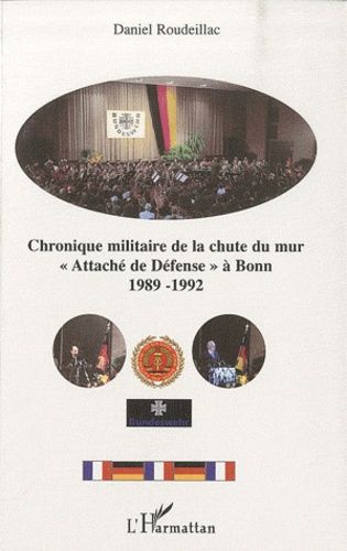 Chronique Militaire De La Chute Du Mur - Attaché De Défense" À Bonn 1989-1992