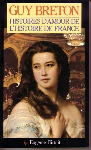 Histoires D'amour De L'histoire De France N°9 : Eugènie Flirtait...