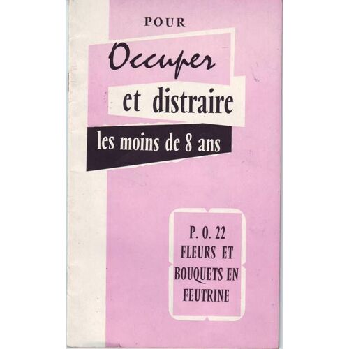 Pour Occuper Et Distraire Les Moins De 8 Ans - Po22 Fleurs Et Bouquets En Feutrine